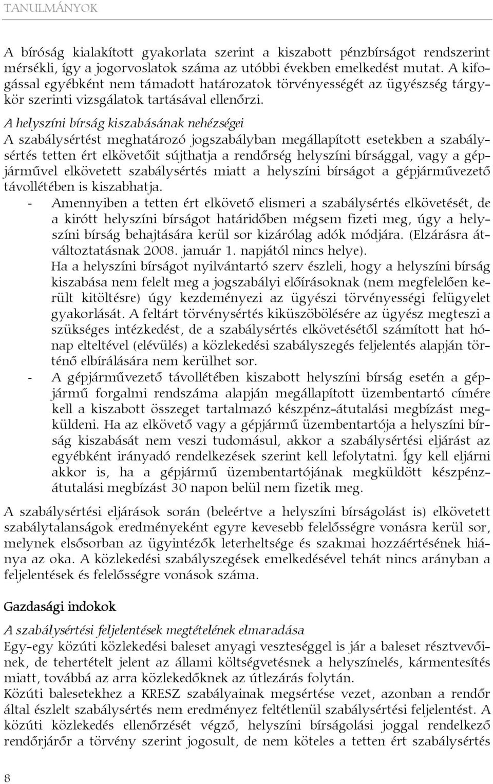 A helyszíni bírság kiszabásának nehézségei A szabálysértést meghatározó jogszabályban megállapított esetekben a szabálysértés tetten ért elkövetőit sújthatja a rendőrség helyszíni bírsággal, vagy a