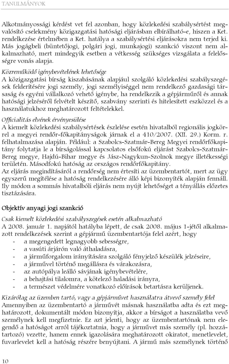 Más jogágbeli (büntetőjogi, polgári jogi, munkajogi) szankció viszont nem alkalmazható, mert mindegyik esetben a vétkesség szükséges vizsgálata a felelősségre vonás alapja.