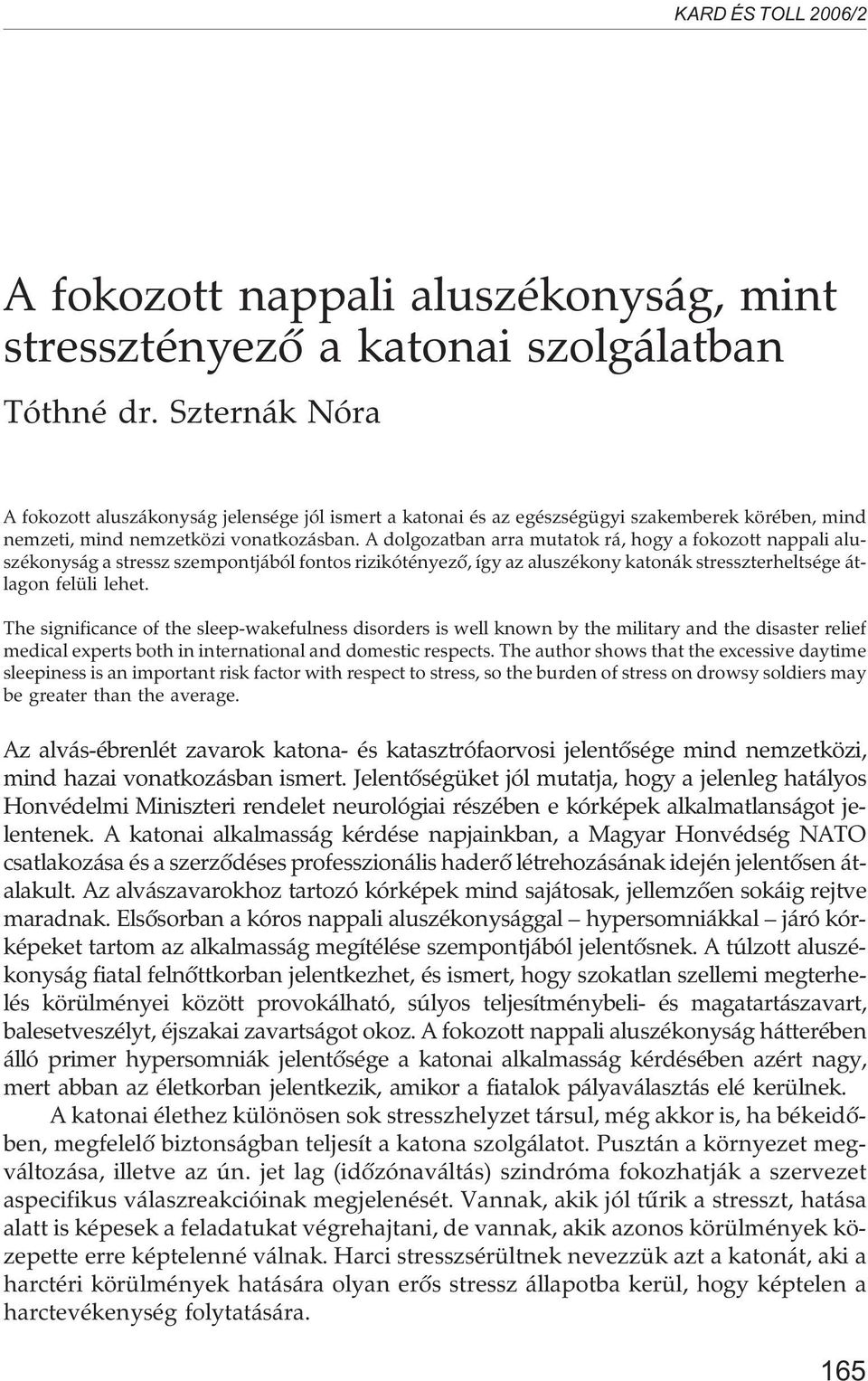 A dolgozatban arra mutatok rá, hogy a fokozott nappali aluszékonyság a stressz szempontjából fontos rizikótényezõ, így az aluszékony katonák stresszterheltsége átlagon felüli lehet.