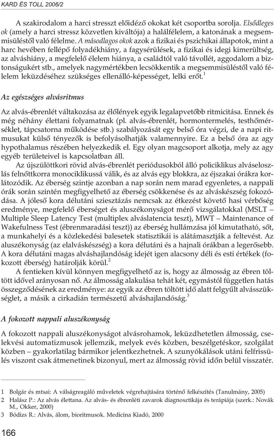 családtól való távollét, aggodalom a biztonságukért stb., amelyek nagymértékben lecsökkentik a megsemmisüléstõl való félelem leküzdéséhez szükséges ellenálló-képességet, lelki erõt.