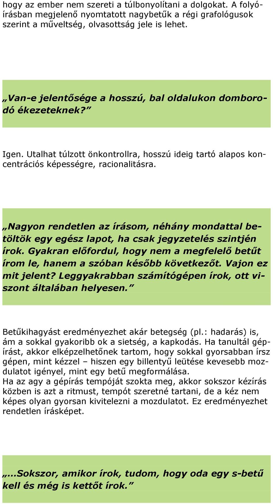 Nagyon rendetlen az írásom, néhány mondattal betöltök egy egész lapot, ha csak jegyzetelés szintjén írok. Gyakran előfordul, hogy nem a megfelelő betűt írom le, hanem a szóban később következőt.