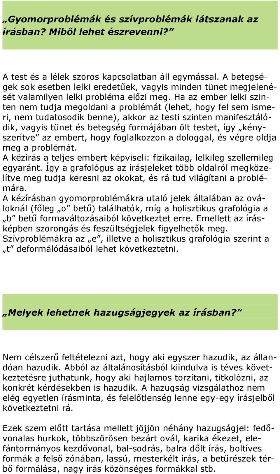 Ha az ember lelki szinten nem tudja megoldani a problémát (lehet, hogy fel sem ismeri, nem tudatosodik benne), akkor az testi szinten manifesztálódik, vagyis tünet és betegség formájában ölt testet,