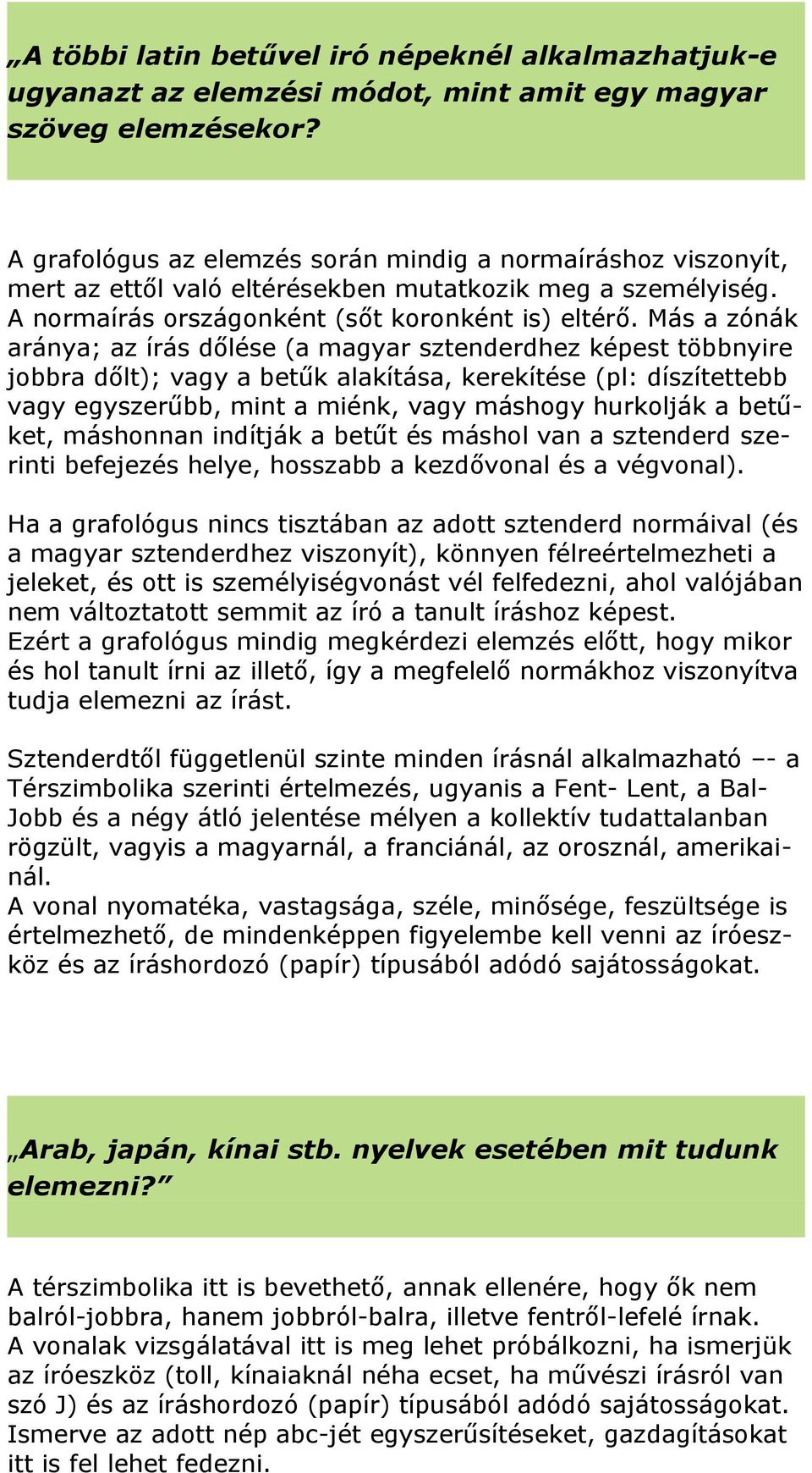 Más a zónák aránya; az írás dőlése (a magyar sztenderdhez képest többnyire jobbra dőlt); vagy a betűk alakítása, kerekítése (pl: díszítettebb vagy egyszerűbb, mint a miénk, vagy máshogy hurkolják a