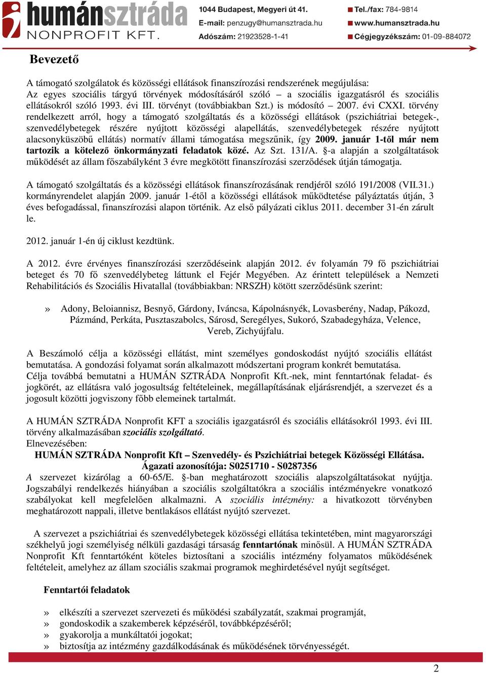 törvény rendelkezett arról, hogy a támogató szolgáltatás és a közösségi ellátások (pszichiátriai betegek-, szenvedélybetegek részére nyújtott közösségi alapellátás, szenvedélybetegek részére nyújtott