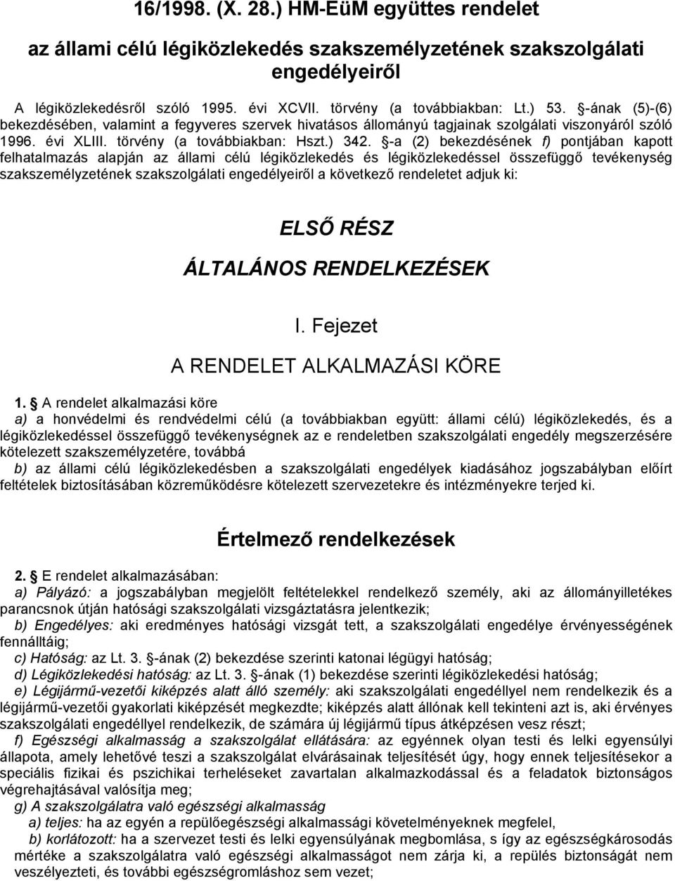 -a (2) bekezdésének f) pontjában kapott felhatalmazás alapján az állami célú légiközlekedés és légiközlekedéssel összefüggő tevékenység szakszemélyzetének szakszolgálati engedélyeiről a következő