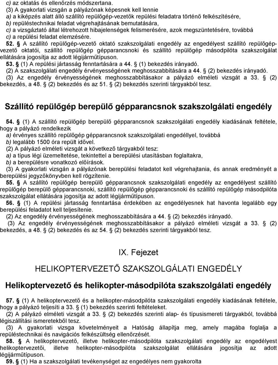 bemutatására, c) a vizsgáztató által létrehozott hibajelenségek felismerésére, azok megszüntetésére, továbbá c) a repülési feladat elemzésére. 52.