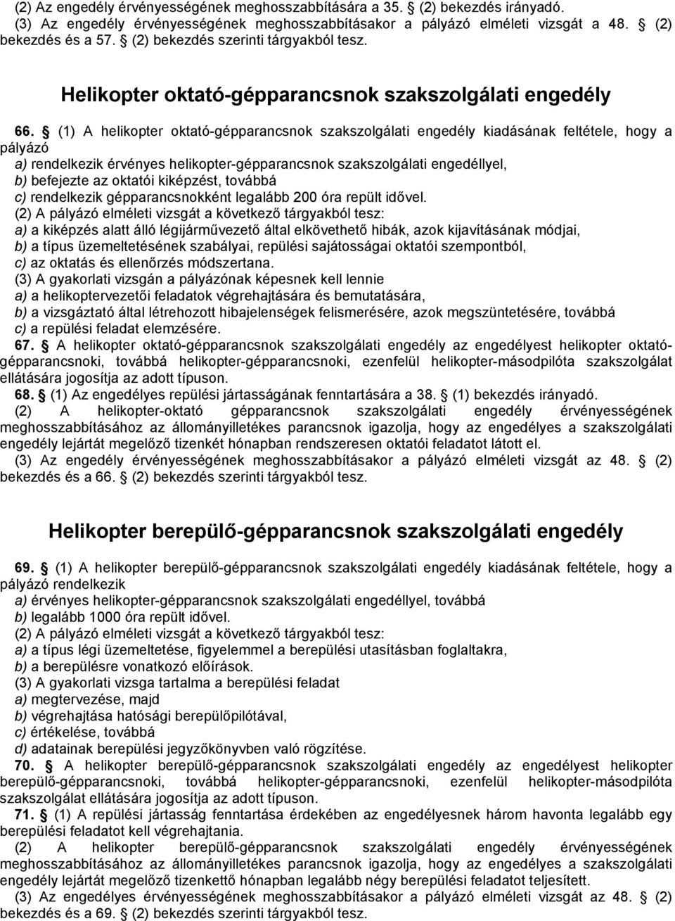 (1) A helikopter oktató-gépparancsnok szakszolgálati engedély kiadásának feltétele, hogy a pályázó a) rendelkezik érvényes helikopter-gépparancsnok szakszolgálati engedéllyel, b) befejezte az oktatói