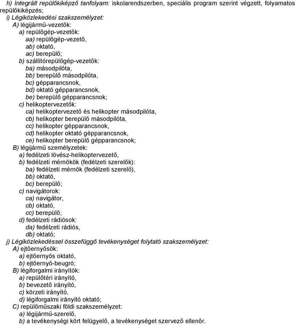 helikoptervezetők: ca) helikoptervezető és helikopter másodpilóta, cb) helikopter berepülő másodpilóta, cc) helikopter gépparancsnok, cd) helikopter oktató gépparancsnok, ce) helikopter berepülő