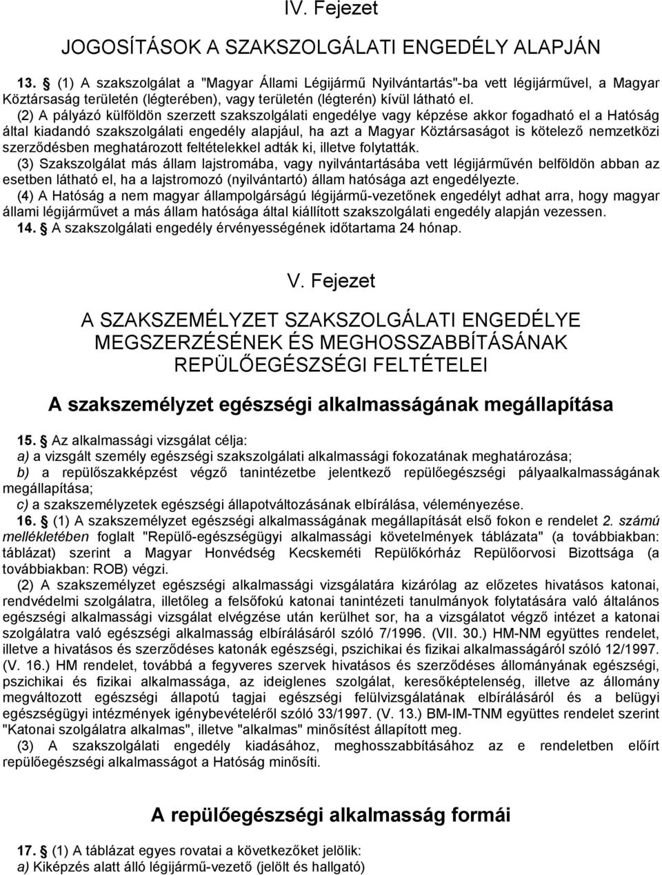 (2) A pályázó külföldön szerzett szakszolgálati engedélye vagy képzése akkor fogadható el a Hatóság által kiadandó szakszolgálati engedély alapjául, ha azt a Magyar Köztársaságot is kötelező