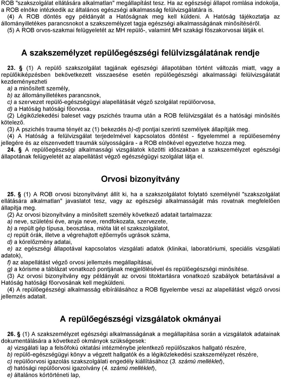 (5) A ROB orvos-szakmai felügyeletét az MH repülő-, valamint MH szakági főszakorvosai látják el. A szakszemélyzet repülőegészségi felülvizsgálatának rendje 23.