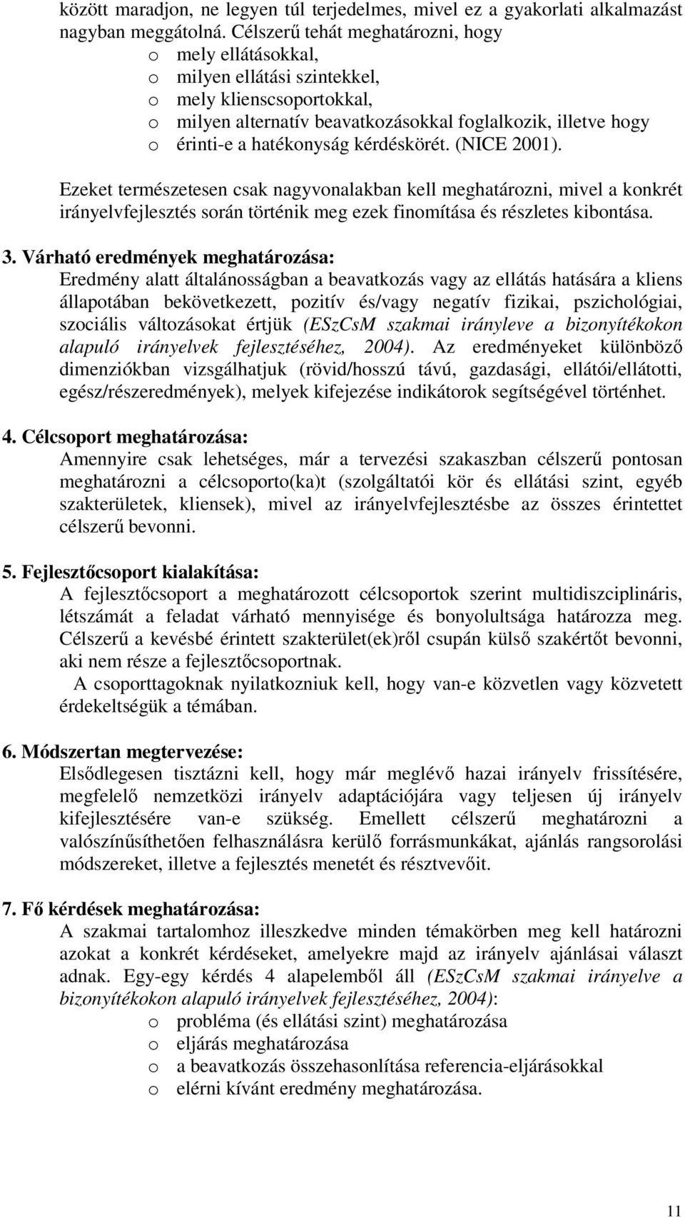 kérdéskörét. (NICE 2001). Ezeket természetesen csak nagyvonalakban kell meghatározni, mivel a konkrét irányelvfejlesztés során történik meg ezek finomítása és részletes kibontása. 3.