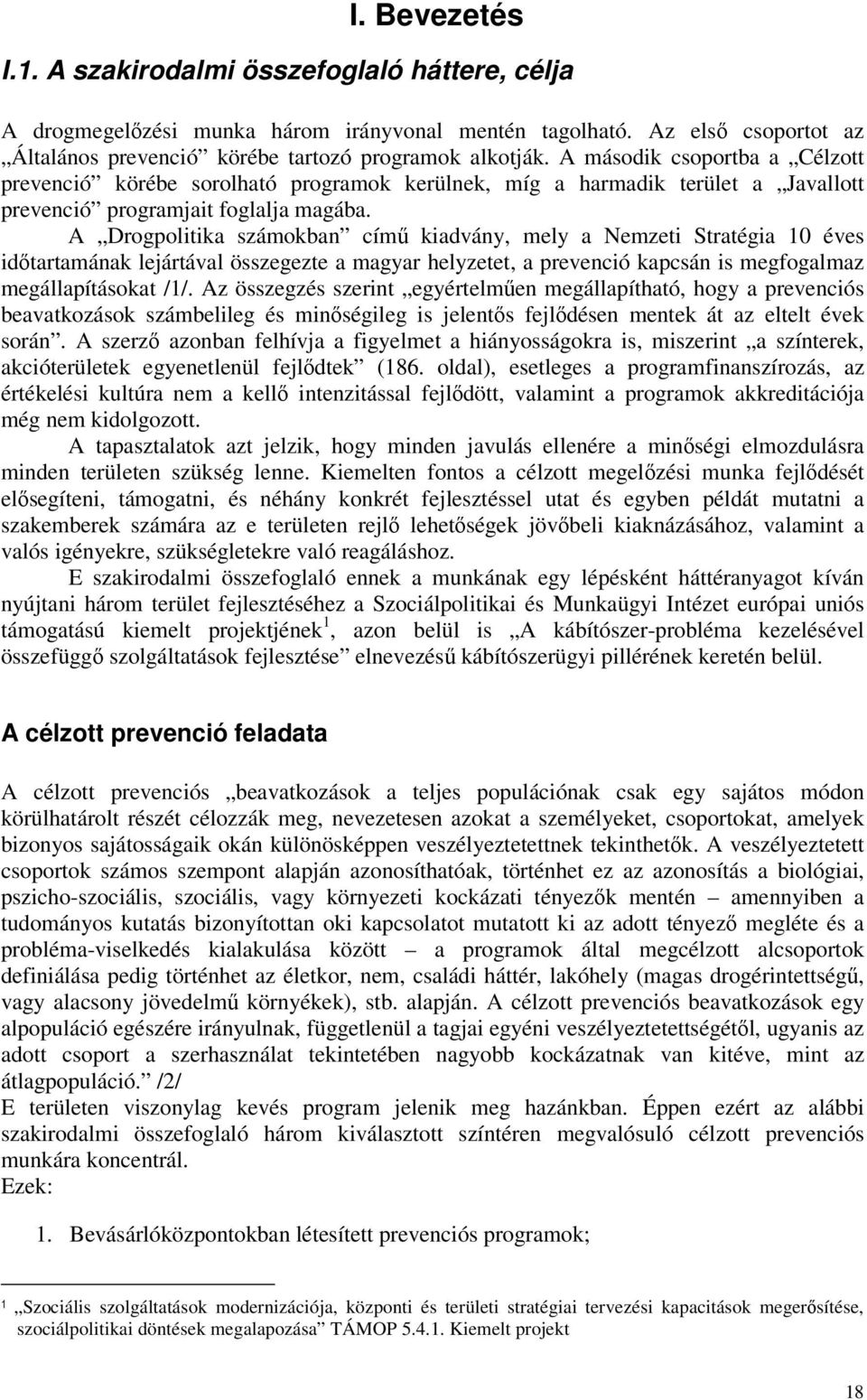 A Drogpolitika számokban című kiadvány, mely a Nemzeti Stratégia 10 éves időtartamának lejártával összegezte a magyar helyzetet, a prevenció kapcsán is megfogalmaz megállapításokat /1/.