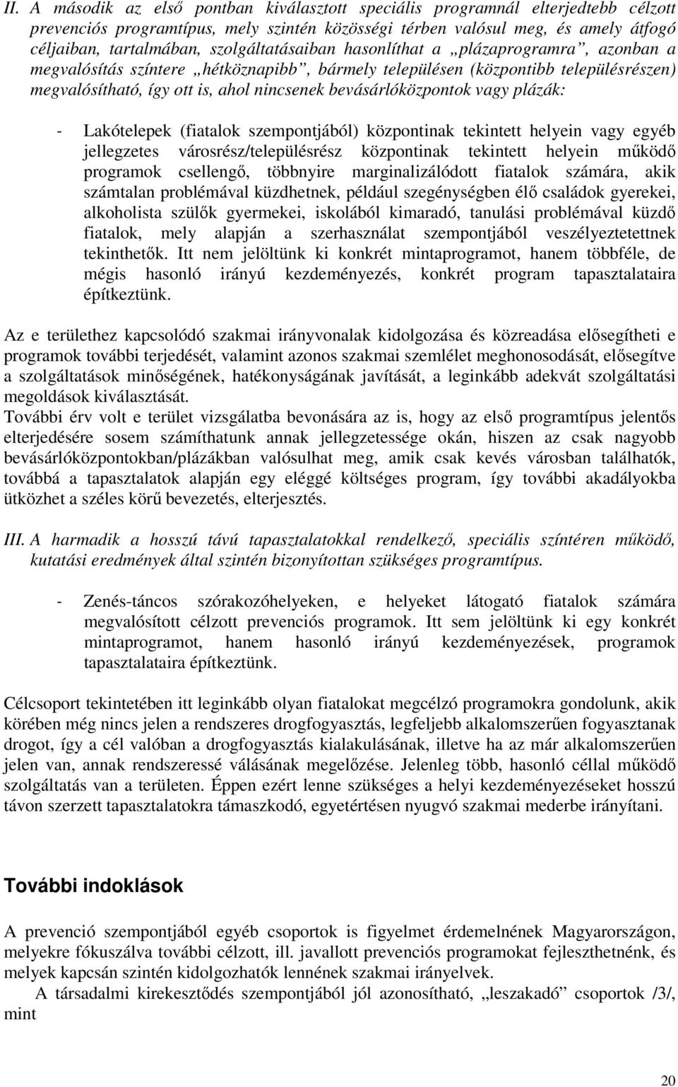 bevásárlóközpontok vagy plázák: - Lakótelepek (fiatalok szempontjából) központinak tekintett helyein vagy egyéb jellegzetes városrész/településrész központinak tekintett helyein működő programok