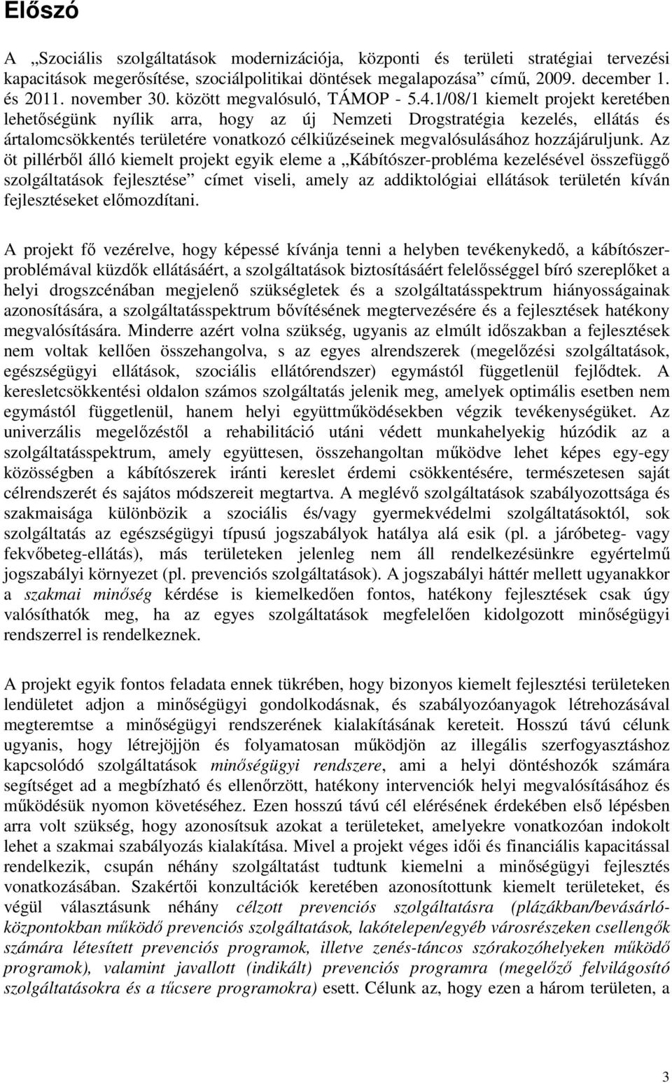 1/08/1 kiemelt projekt keretében lehetőségünk nyílik arra, hogy az új Nemzeti Drogstratégia kezelés, ellátás és ártalomcsökkentés területére vonatkozó célkiűzéseinek megvalósulásához hozzájáruljunk.