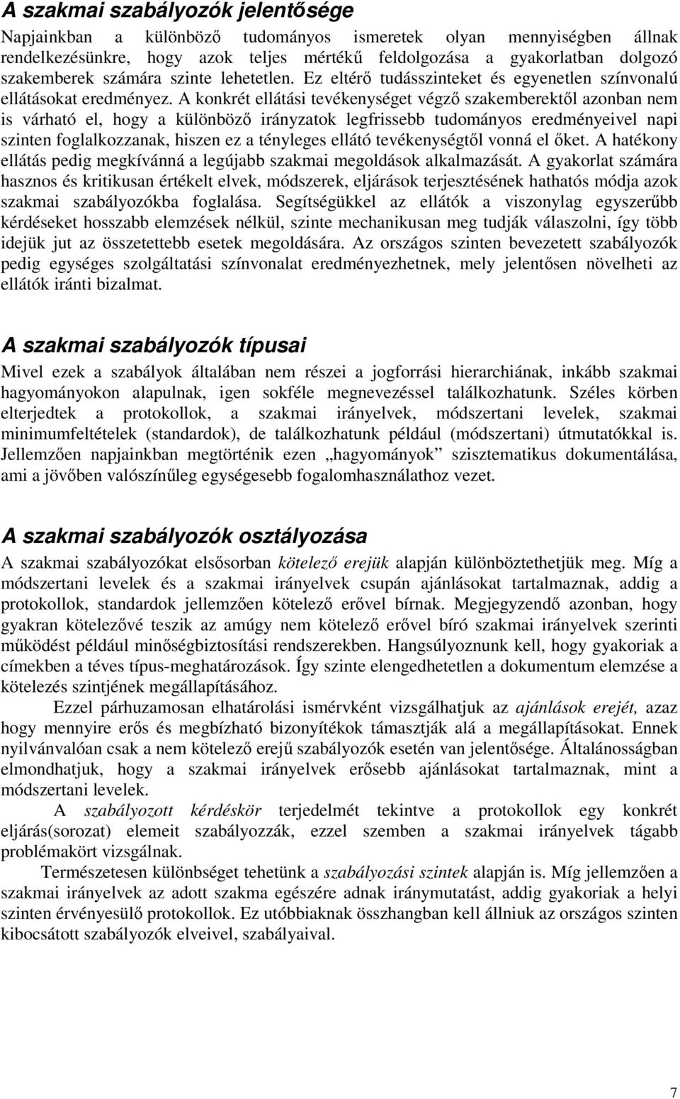 A konkrét ellátási tevékenységet végző szakemberektől azonban nem is várható el, hogy a különböző irányzatok legfrissebb tudományos eredményeivel napi szinten foglalkozzanak, hiszen ez a tényleges