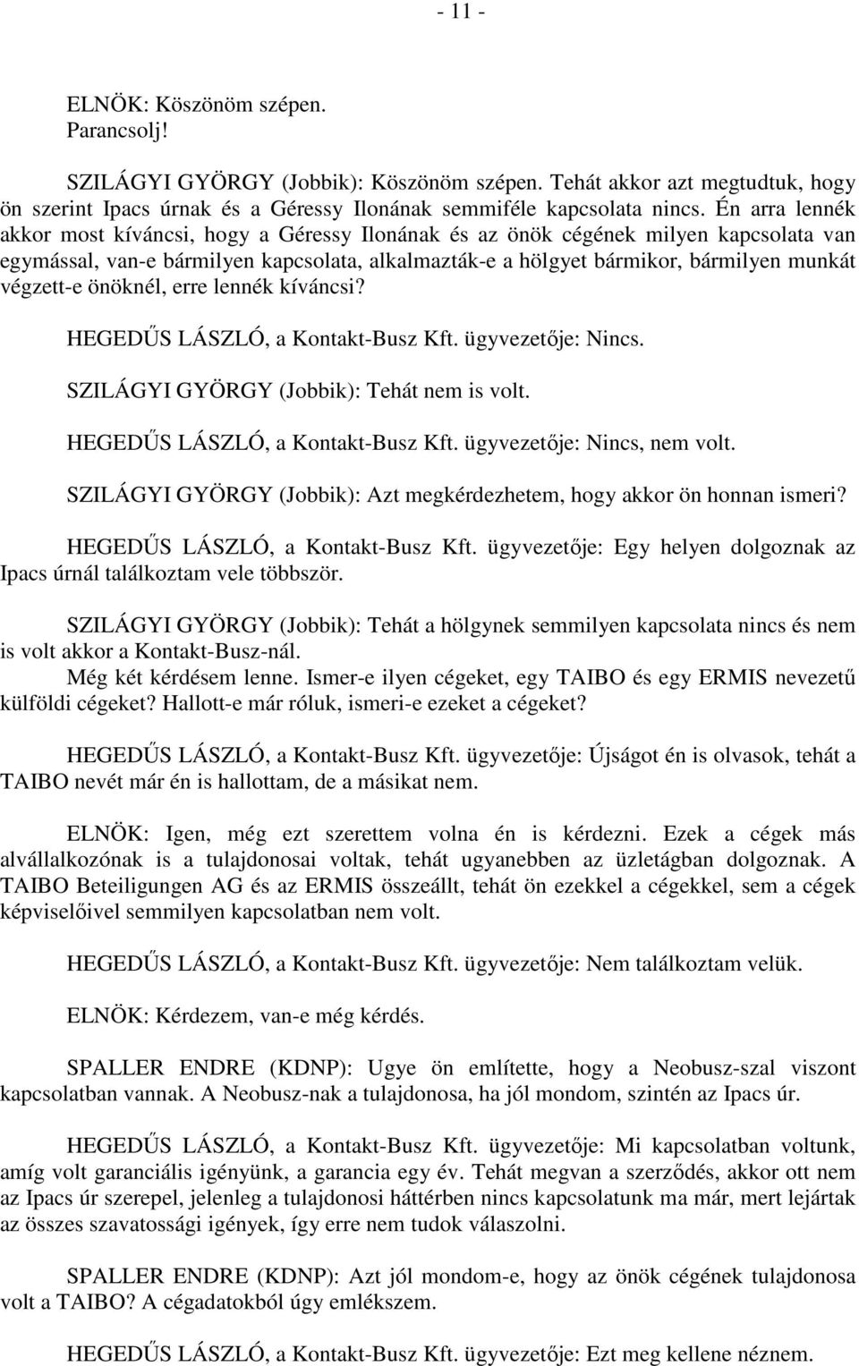 végzett-e önöknél, erre lennék kíváncsi? HEGEDŰS LÁSZLÓ, a Kontakt-Busz Kft. ügyvezetője: Nincs. SZILÁGYI GYÖRGY (Jobbik): Tehát nem is volt. HEGEDŰS LÁSZLÓ, a Kontakt-Busz Kft. ügyvezetője: Nincs, nem volt.