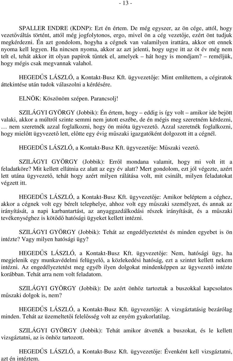 Ha nincsen nyoma, akkor az azt jelenti, hogy ugye itt az öt év még nem telt el, tehát akkor itt olyan papírok tűntek el, amelyek hát hogy is mondjam? reméljük, hogy mégis csak megvannak valahol.