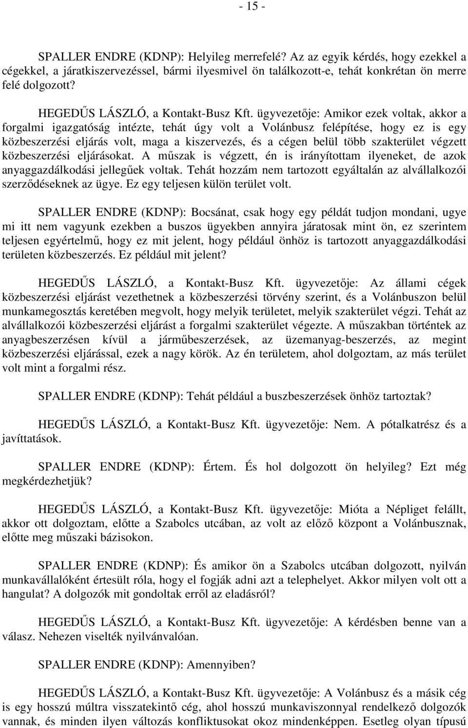 ügyvezetője: Amikor ezek voltak, akkor a forgalmi igazgatóság intézte, tehát úgy volt a Volánbusz felépítése, hogy ez is egy közbeszerzési eljárás volt, maga a kiszervezés, és a cégen belül több