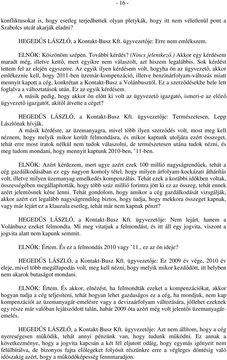 Az egyik ilyen kérdésem volt, hogyha ön az ügyvezető, akkor emlékeznie kell, hogy 2011-ben üzemár-kompenzáció, illetve benzinárfolyam-változás miatt mennyit kapott a cég, konkrétan a Kontakt-Busz a