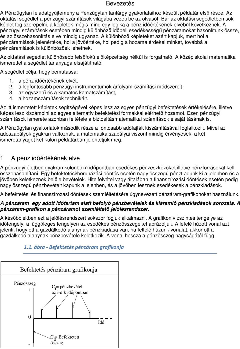 A pézügyi számítások esetébe midig külöböző időbeli esedékességű pézáamokat hasolítuk össze, és az összehasolítás elve midig ugyaaz.