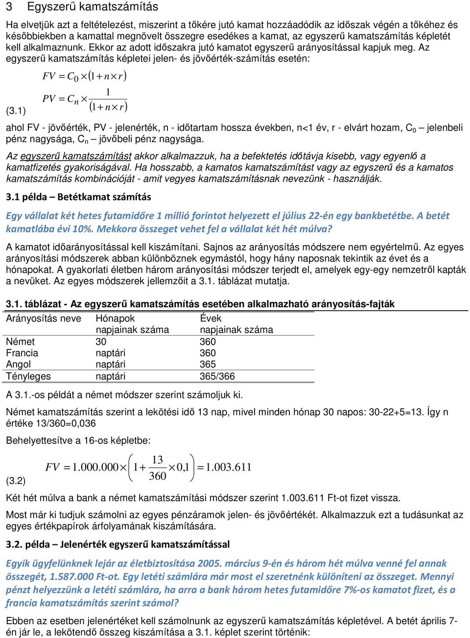 ) FV C PV C ) ) ahol FV - jövőéték, PV - jeleéték, - időtatam hossza évekbe, < év, - elvát hozam, C jelebeli péz agysága, C jövőbeli péz agysága.