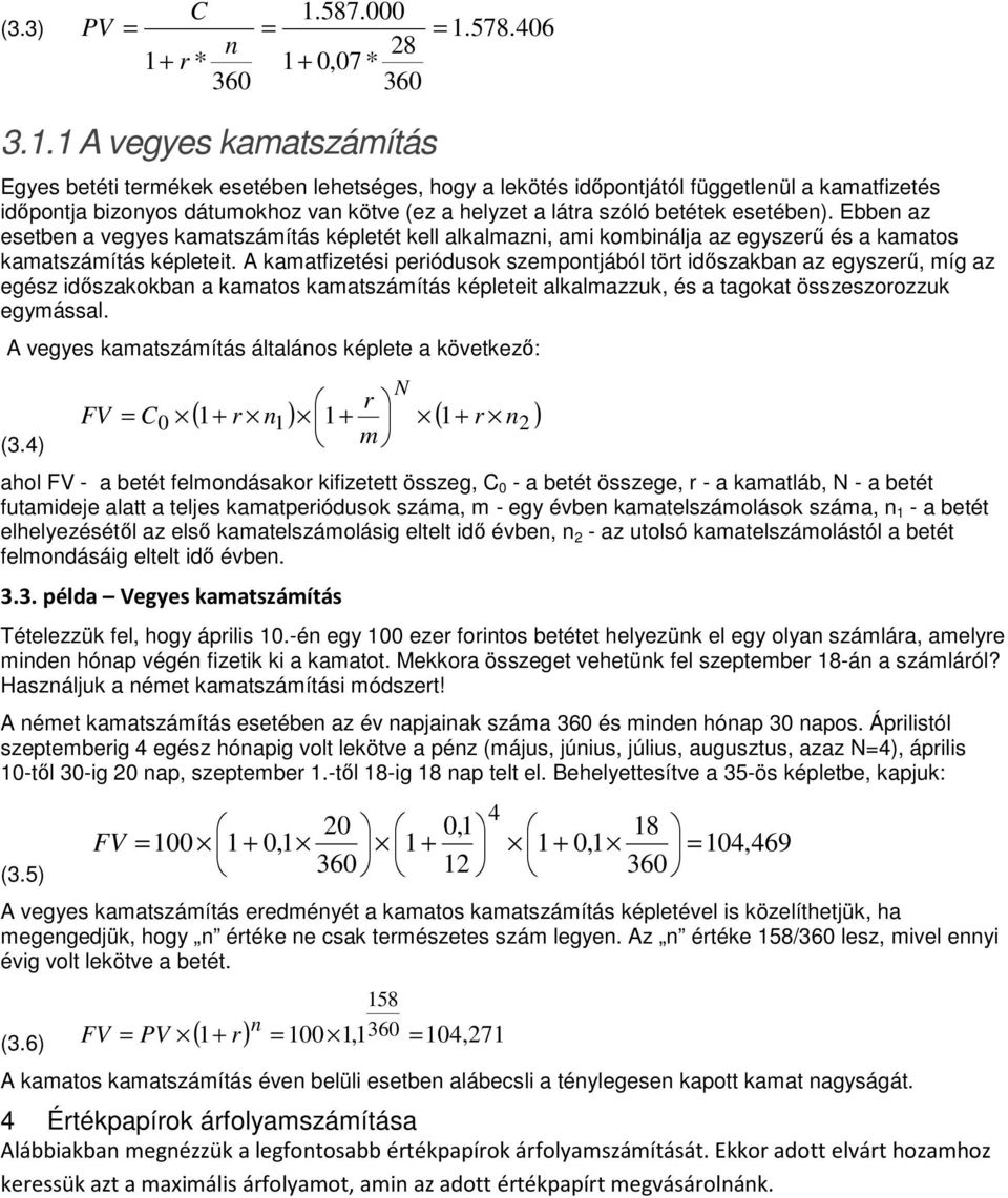 Ebbe az esetbe a vegyes kamatszámítás képletét kell alkalmazi, ami kombiálja az egyszeű és a kamatos kamatszámítás képleteit.