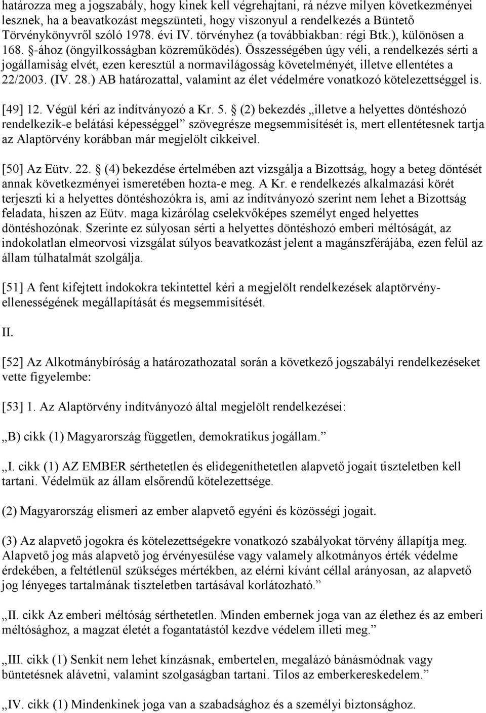 Összességében úgy véli, a rendelkezés sérti a jogállamiság elvét, ezen keresztül a normavilágosság követelményét, illetve ellentétes a 22/2003. (IV. 28.