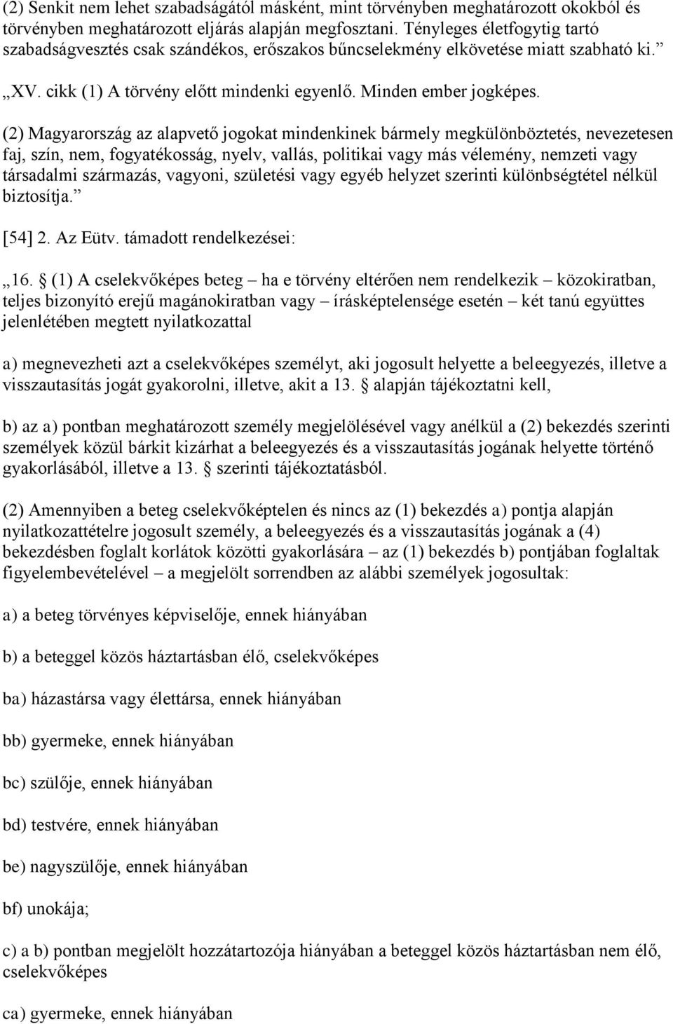 (2) Magyarország az alapvető jogokat mindenkinek bármely megkülönböztetés, nevezetesen faj, szín, nem, fogyatékosság, nyelv, vallás, politikai vagy más vélemény, nemzeti vagy társadalmi származás,