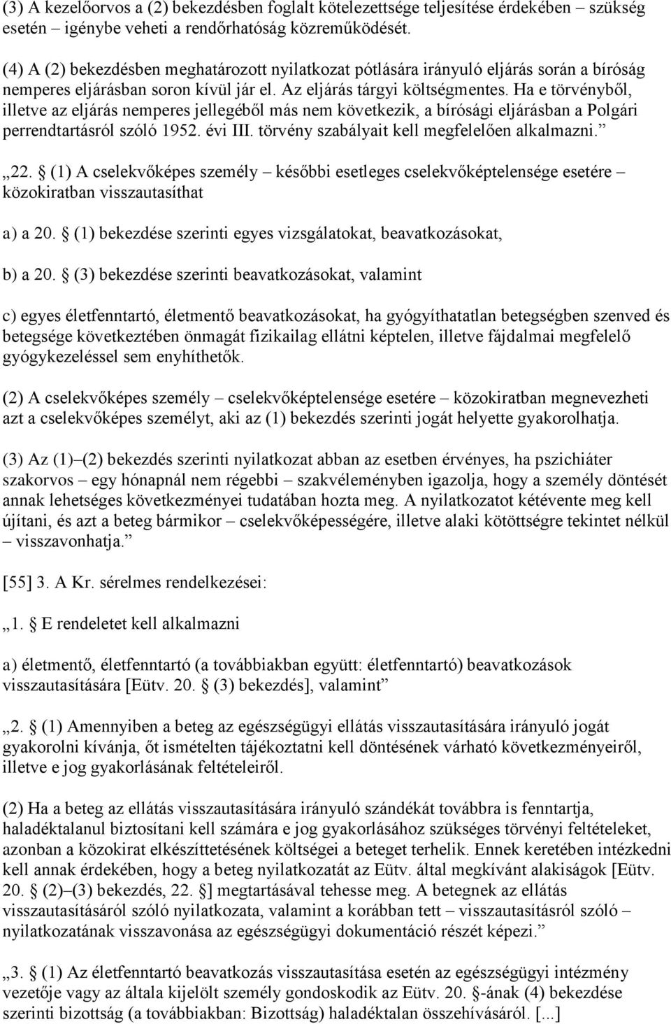 Ha e törvényből, illetve az eljárás nemperes jellegéből más nem következik, a bírósági eljárásban a Polgári perrendtartásról szóló 1952. évi III. törvény szabályait kell megfelelően alkalmazni. 22.