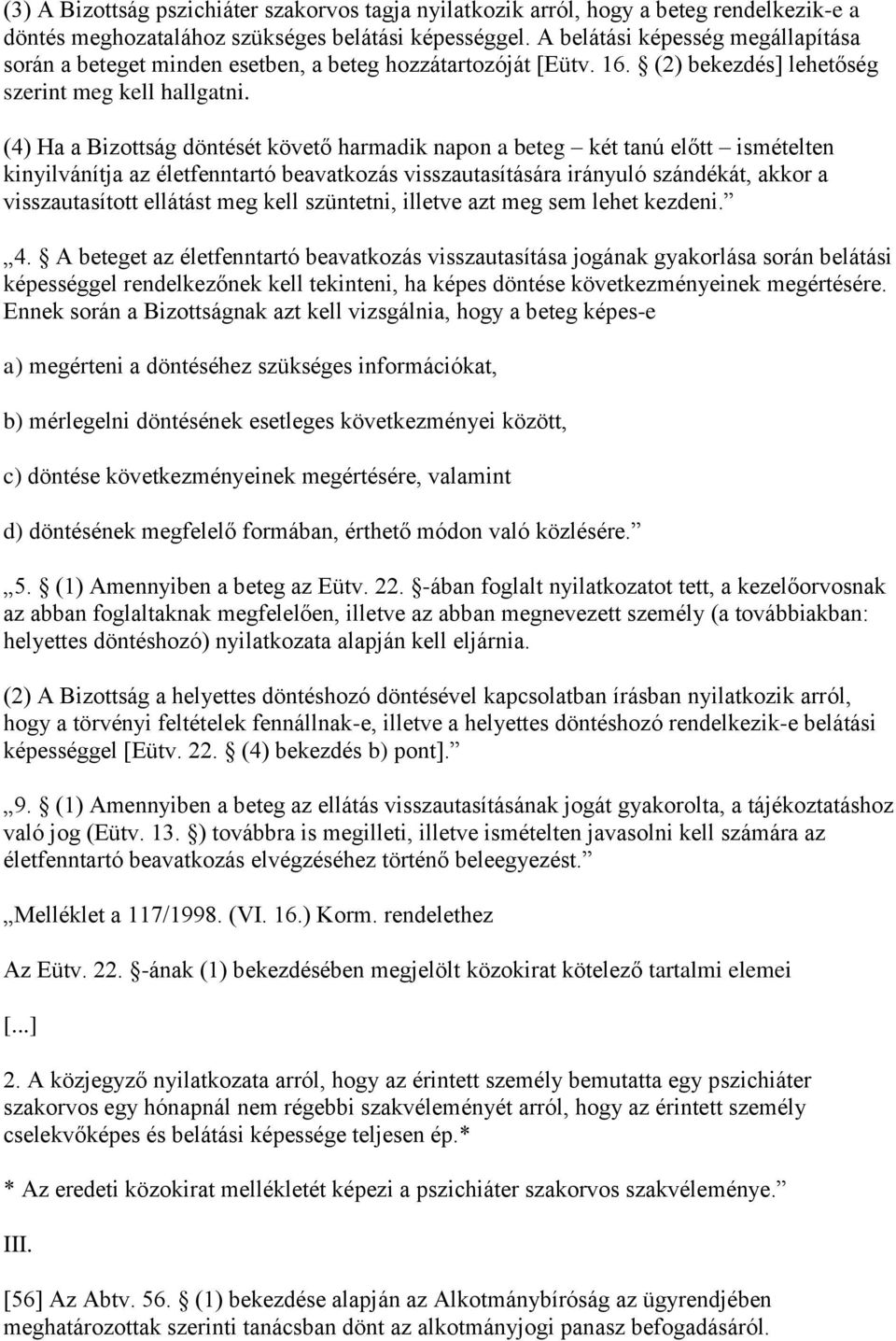 (4) Ha a Bizottság döntését követő harmadik napon a beteg két tanú előtt ismételten kinyilvánítja az életfenntartó beavatkozás visszautasítására irányuló szándékát, akkor a visszautasított ellátást