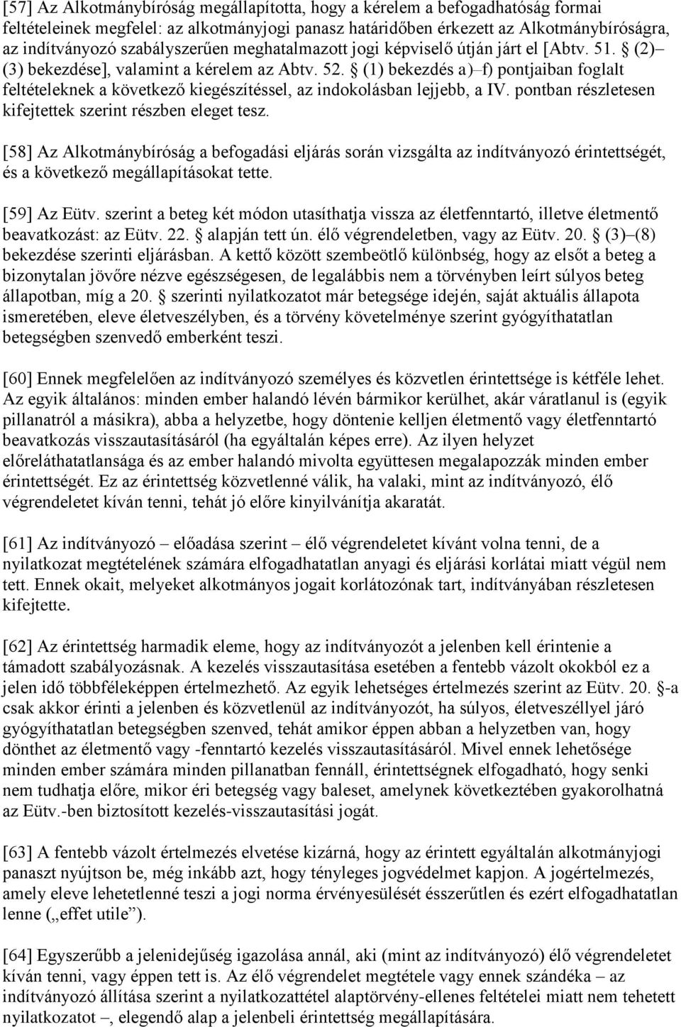 (1) bekezdés a) f) pontjaiban foglalt feltételeknek a következő kiegészítéssel, az indokolásban lejjebb, a IV. pontban részletesen kifejtettek szerint részben eleget tesz.