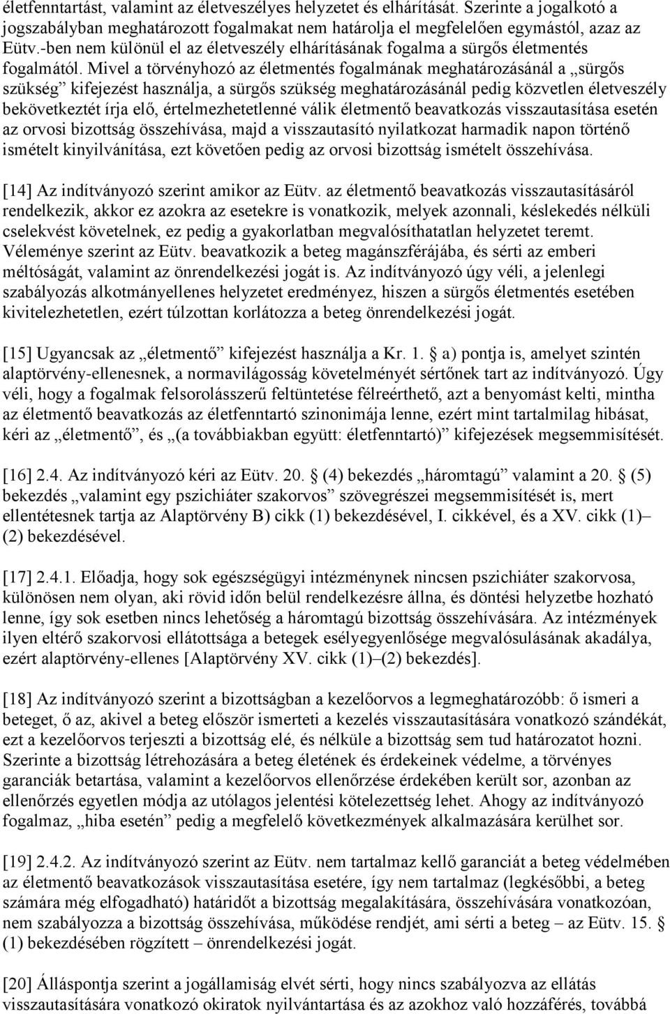 Mivel a törvényhozó az életmentés fogalmának meghatározásánál a sürgős szükség kifejezést használja, a sürgős szükség meghatározásánál pedig közvetlen életveszély bekövetkeztét írja elő,