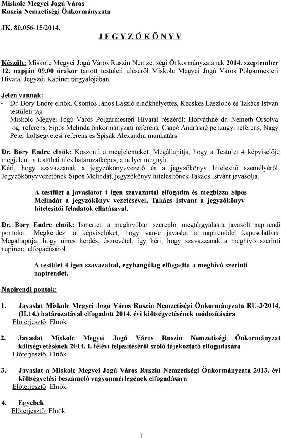 Bory Endre elnök, Csontos János László elnökhelyettes, Kecskés Lászlóné és Takács István testületi tag - Miskolc Megyei Jogú Város Polgármesteri Hivatal részéről: Horváthné dr.