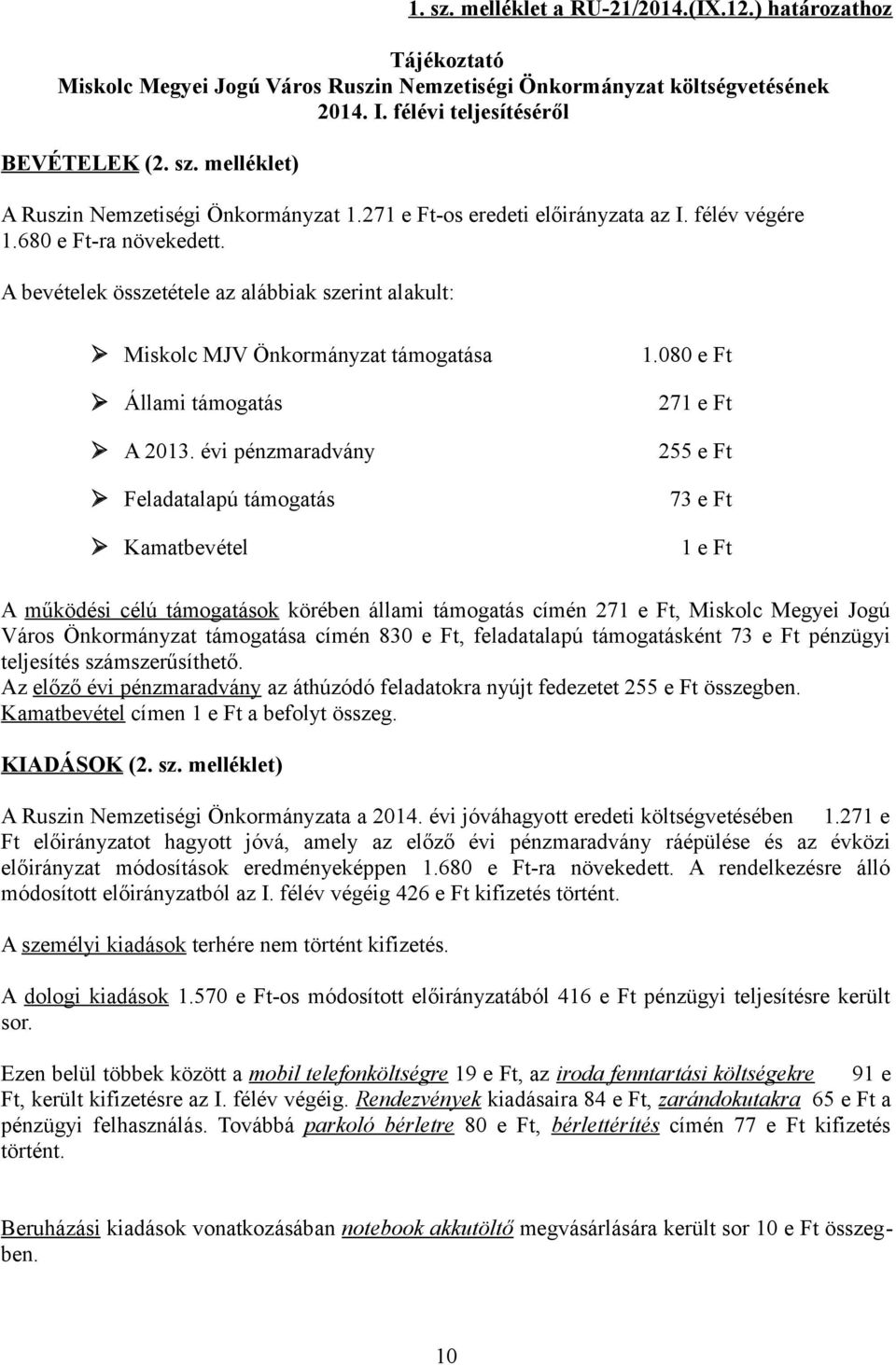 évi pénzmaradvány Feladatalapú támogatás Kamatbevétel 271 e Ft 255 e Ft 73 e Ft 1 e Ft A működési célú támogatások körében állami támogatás címén 271 e Ft, Miskolc Megyei Jogú Város Önkormányzat