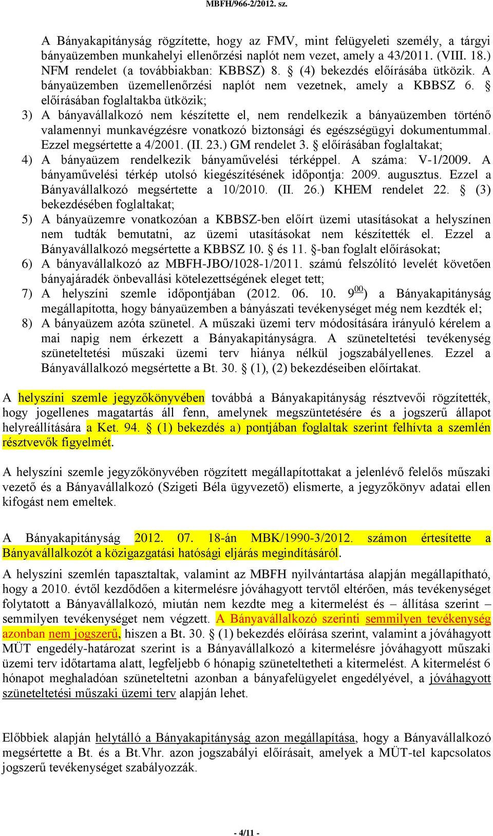 előírásában foglaltakba ütközik; 3) A bányavállalkozó nem készítette el, nem rendelkezik a bányaüzemben történő valamennyi munkavégzésre vonatkozó biztonsági és egészségügyi dokumentummal.