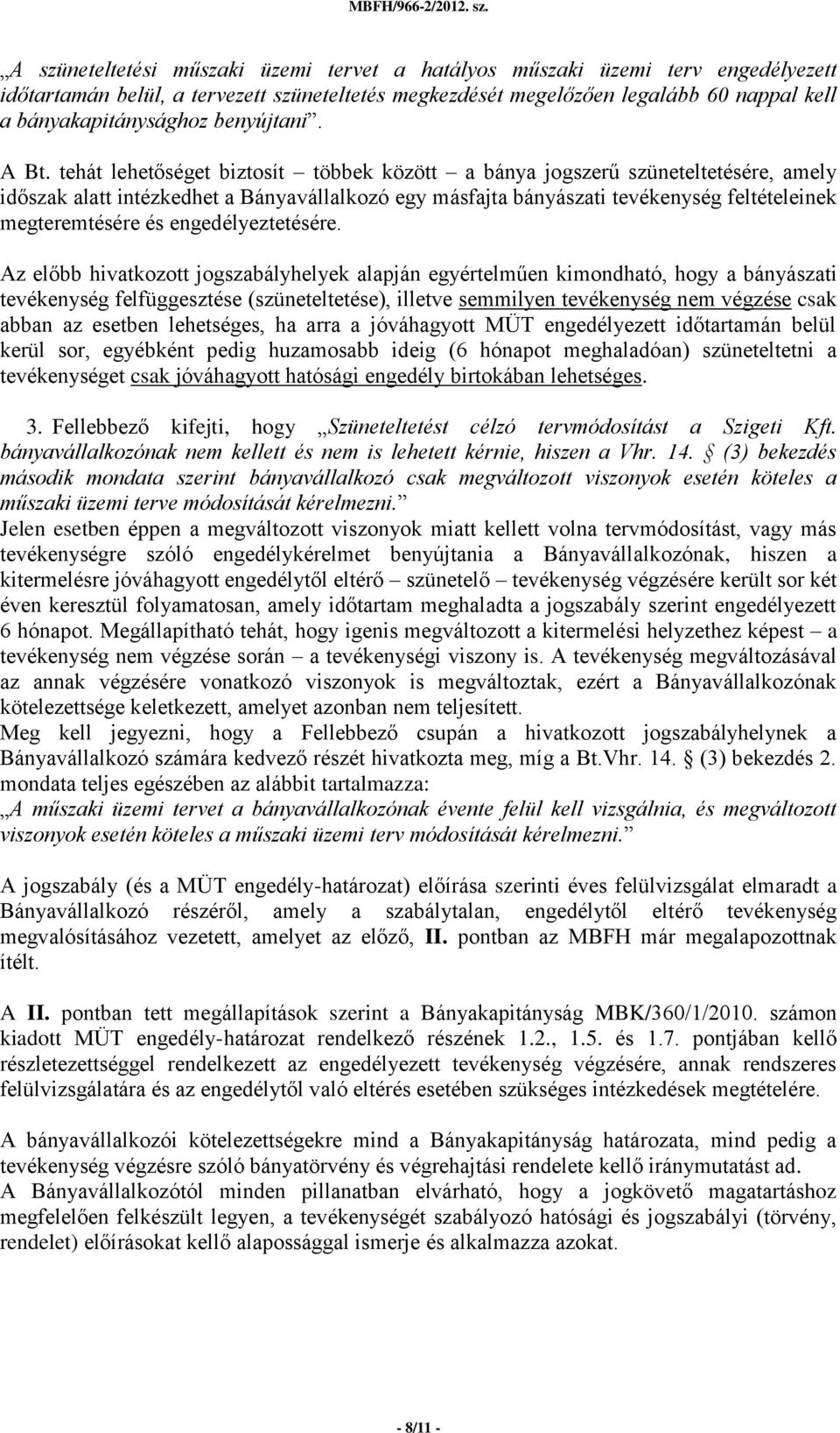 tehát lehetőséget biztosít többek között a bánya jogszerű szüneteltetésére, amely időszak alatt intézkedhet a Bányavállalkozó egy másfajta bányászati tevékenység feltételeinek megteremtésére és