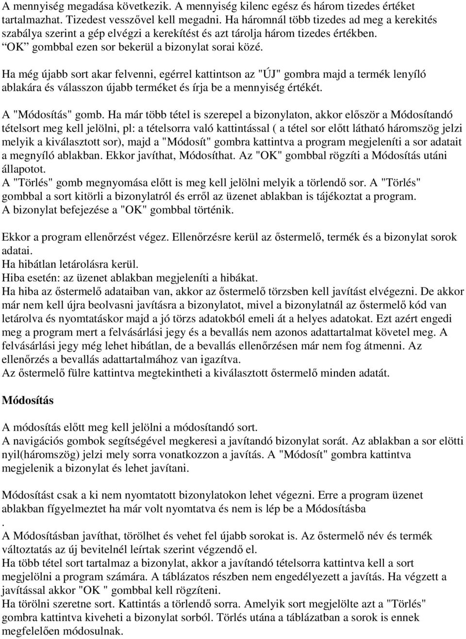 Ha még újabb sort akar felvenni, egérrel kattintson az "ÚJ" gombra majd a termék lenyíló ablakára és válasszon újabb terméket és írja be a mennyiség értékét. A "Módosítás" gomb.