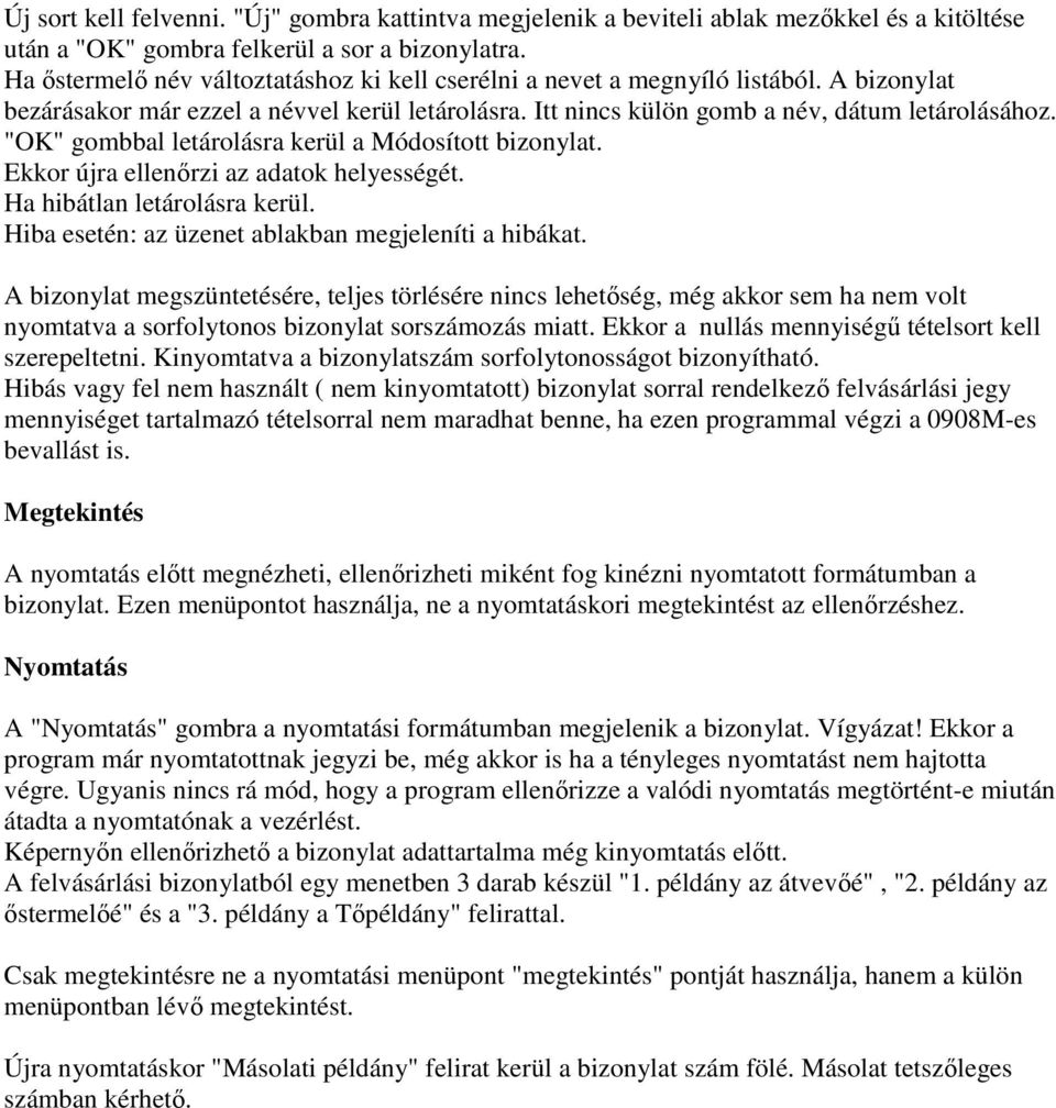 "OK" gombbal letárolásra kerül a Módosított bizonylat. Ekkor újra ellenőrzi az adatok helyességét. Ha hibátlan letárolásra kerül. Hiba esetén: az üzenet ablakban megjeleníti a hibákat.