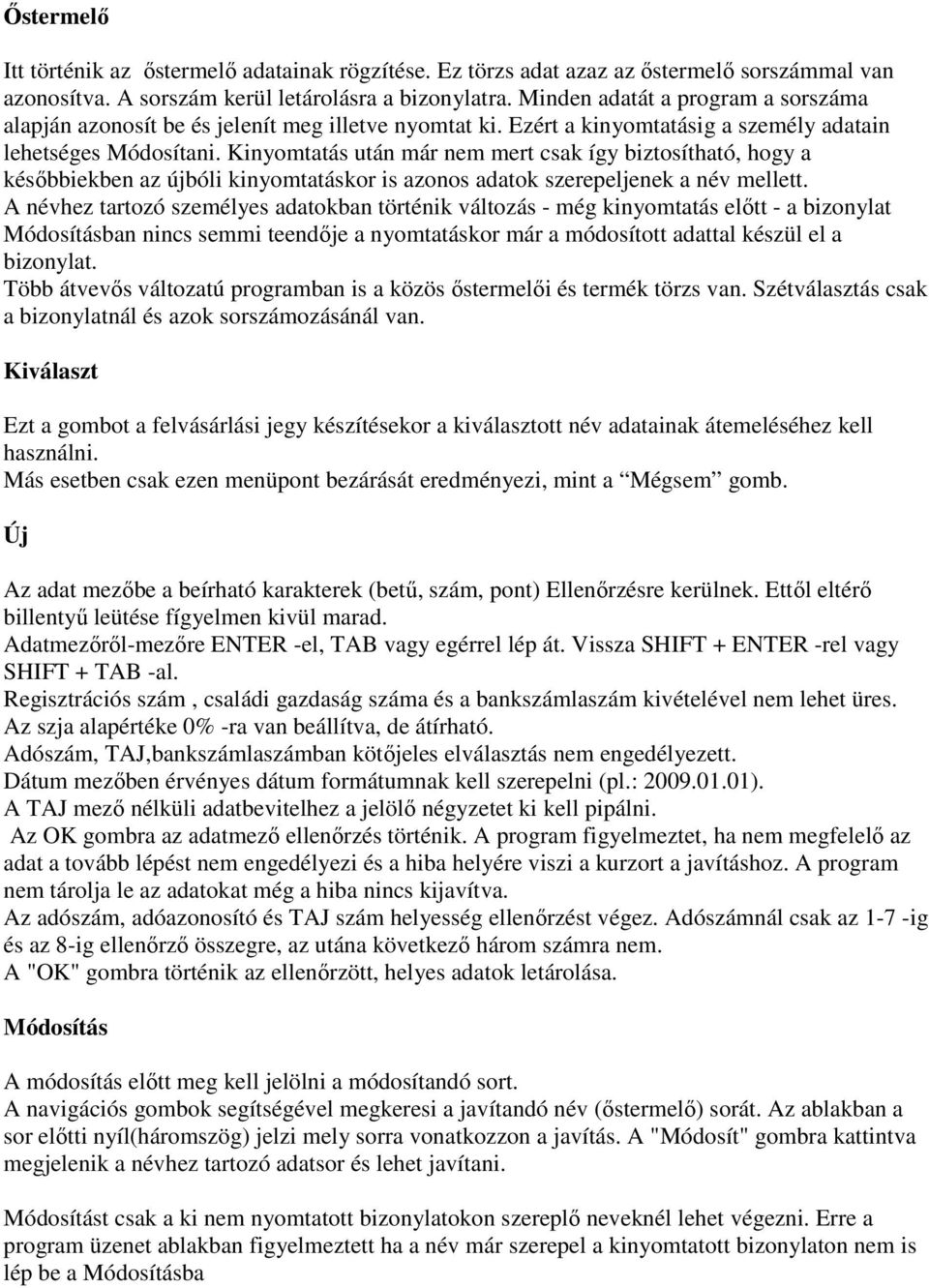 Kinyomtatás után már nem mert csak így biztosítható, hogy a későbbiekben az újbóli kinyomtatáskor is azonos adatok szerepeljenek a név mellett.