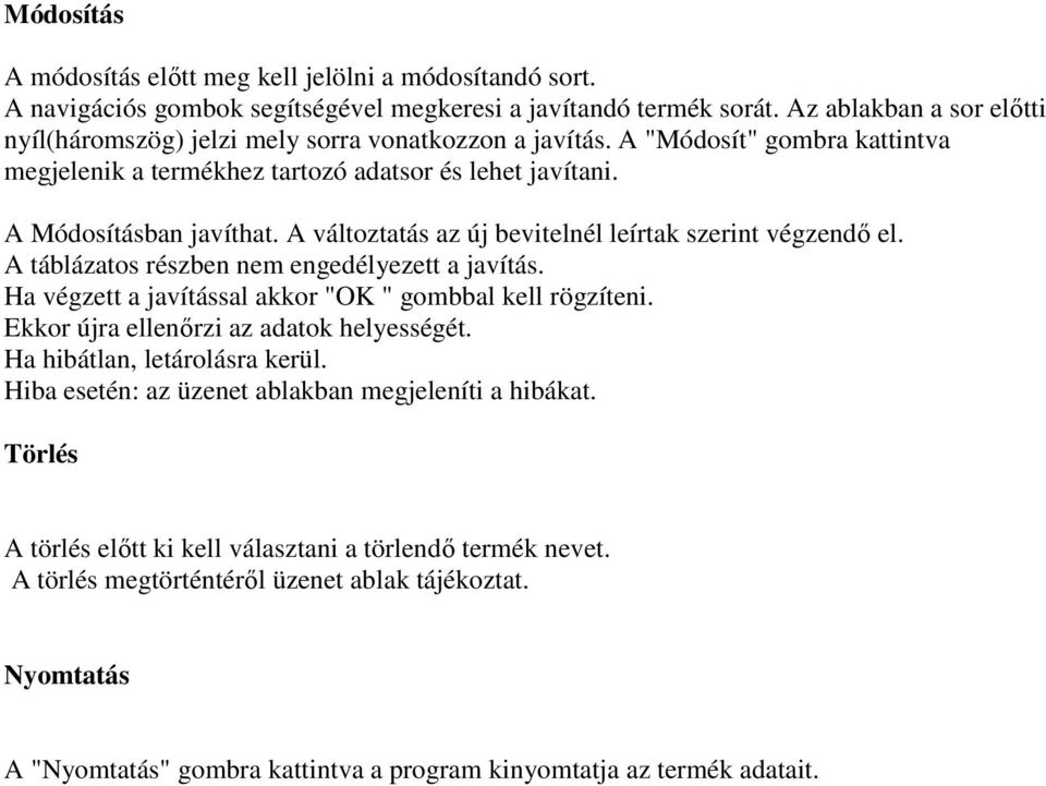 A változtatás az új bevitelnél leírtak szerint végzendő el. A táblázatos részben nem engedélyezett a javítás. Ha végzett a javítással akkor "OK " gombbal kell rögzíteni.