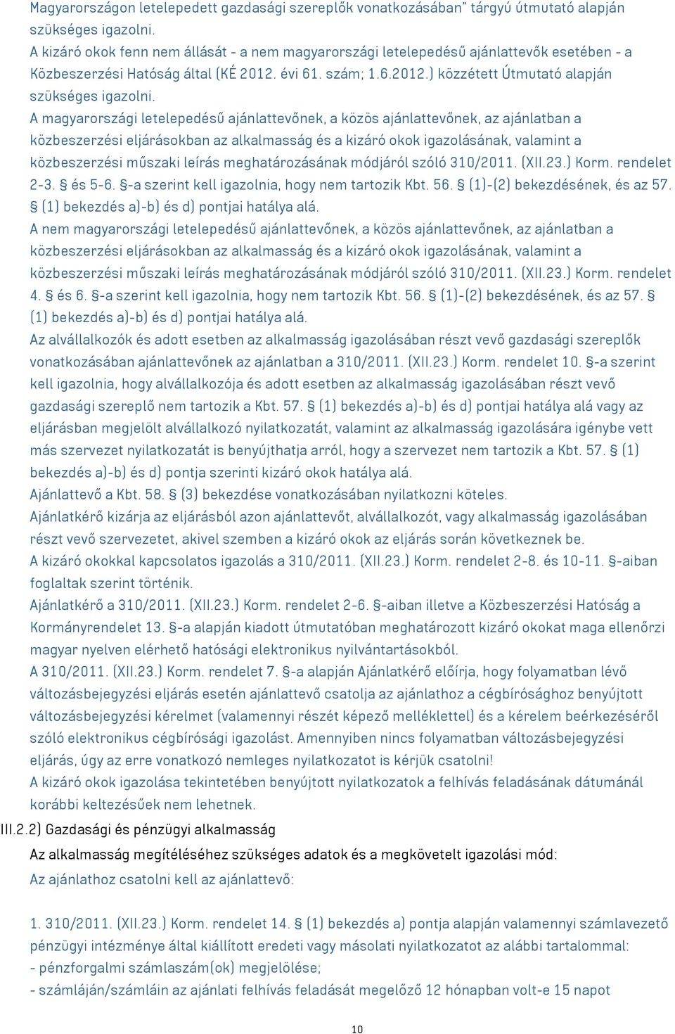 A magyarországi letelepedésű ajánlattevőnek, a közös ajánlattevőnek, az ajánlatban a közbeszerzési eljárásokban az alkalmasság és a kizáró okok igazolásának, valamint a közbeszerzési műszaki leírás