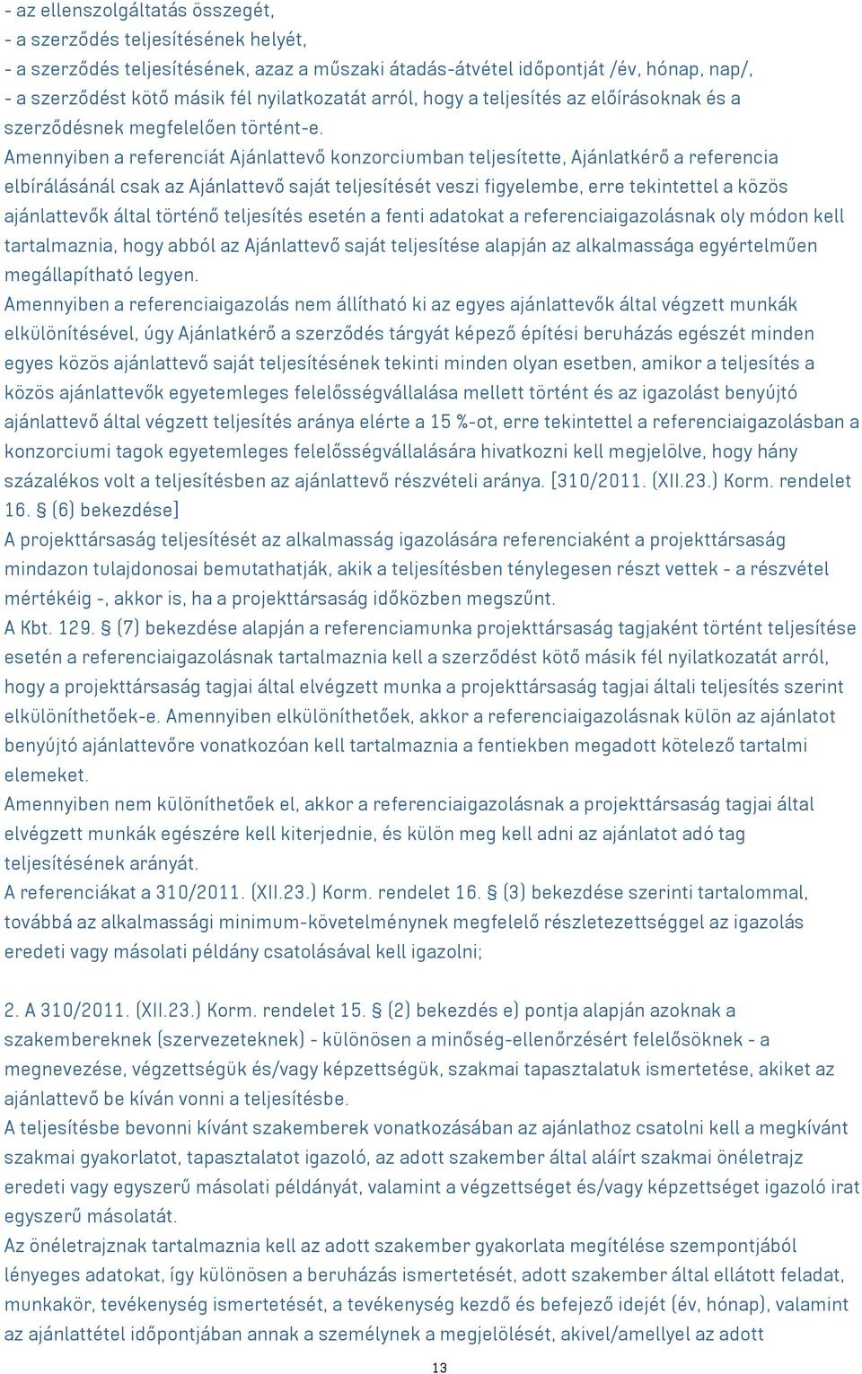 Amennyiben a referenciát Ajánlattevő konzorciumban teljesítette, Ajánlatkérő a referencia elbírálásánál csak az Ajánlattevő saját teljesítését veszi figyelembe, erre tekintettel a közös ajánlattevők