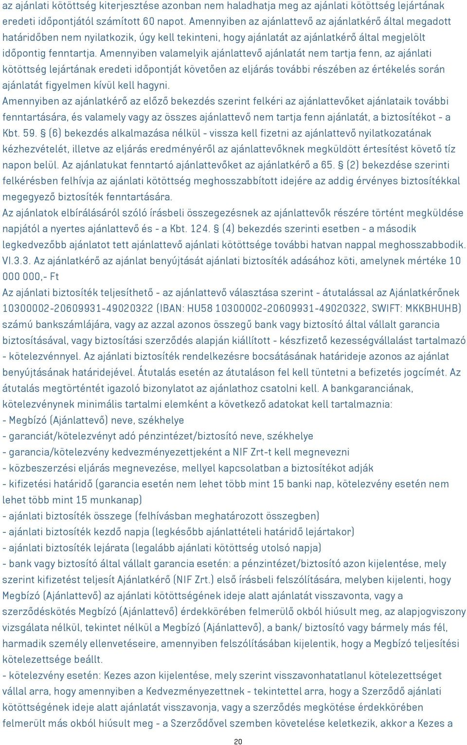 Amennyiben valamelyik ajánlattevő ajánlatát nem tartja fenn, az ajánlati kötöttség lejártának eredeti időpontját követően az eljárás további részében az értékelés során ajánlatát figyelmen kívül kell