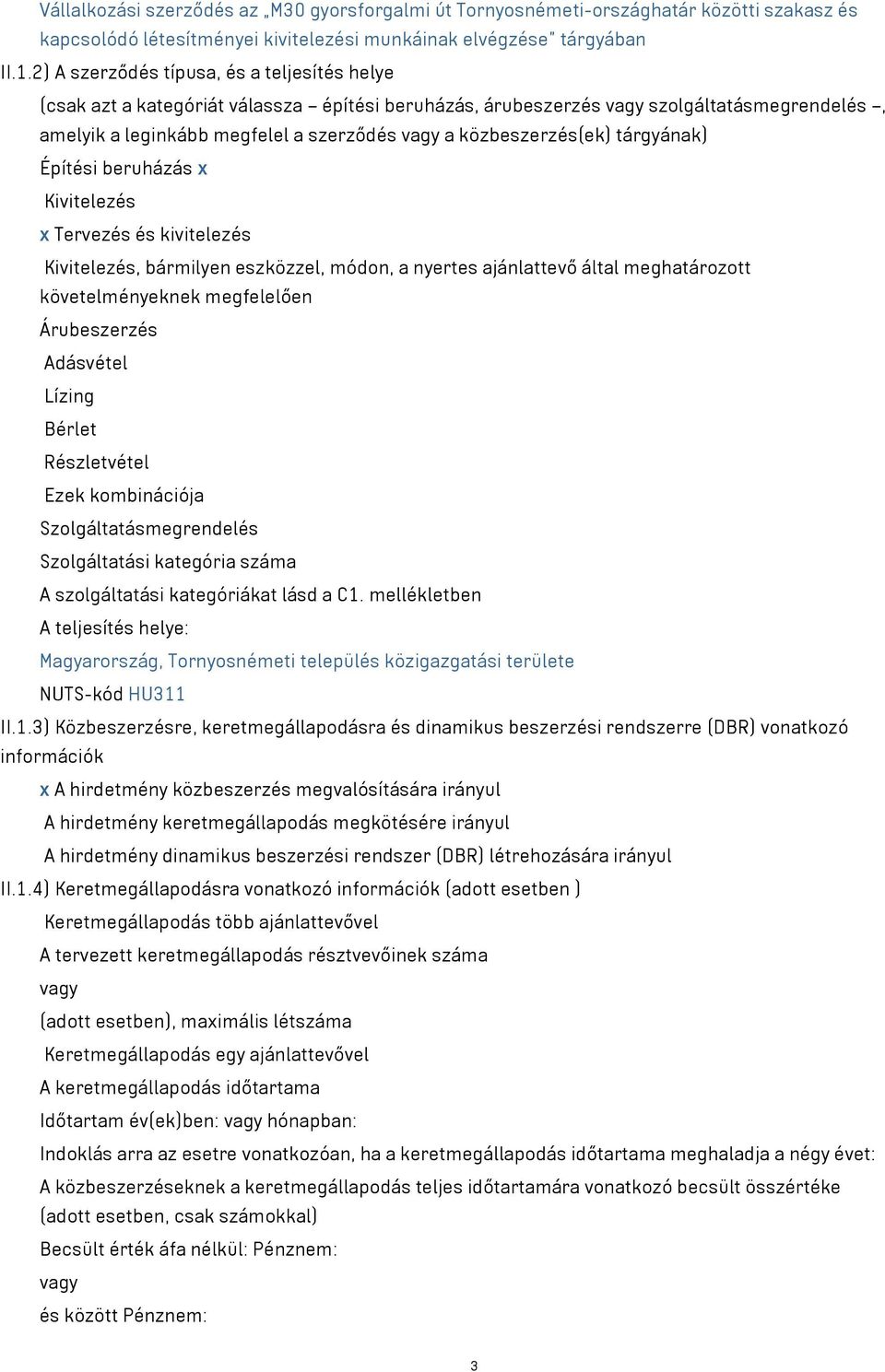 közbeszerzés(ek) tárgyának) Építési beruházás x Kivitelezés x Tervezés és kivitelezés Kivitelezés, bármilyen eszközzel, módon, a nyertes ajánlattevő által meghatározott követelményeknek megfelelően