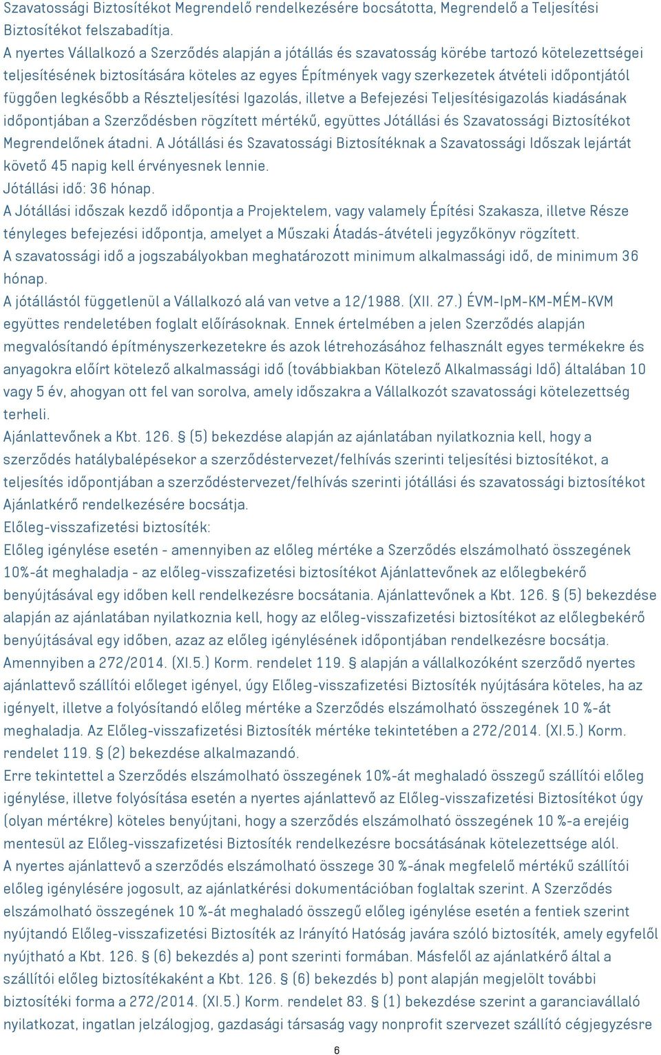 függően legkésőbb a Részteljesítési Igazolás, illetve a Befejezési Teljesítésigazolás kiadásának időpontjában a Szerződésben rögzített mértékű, együttes Jótállási és Szavatossági Biztosítékot