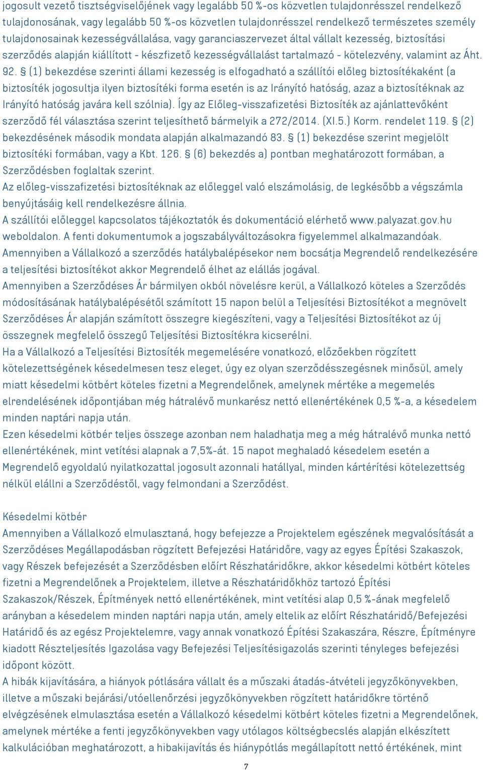 (1) bekezdése szerinti állami kezesség is elfogadható a szállítói előleg biztosítékaként (a biztosíték jogosultja ilyen biztosítéki forma esetén is az Irányító hatóság, azaz a biztosítéknak az