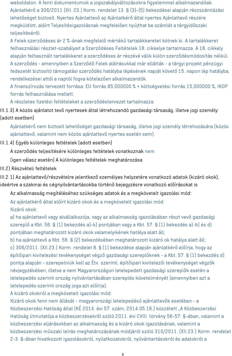 Nyertes Ajánlattevő az Ajánlatkérő által nyertes Ajánlattevő részére megküldött, aláírt Teljesítésigazolásnak megfelelően nyújthat be számlát a tárgyidőszaki teljesítéséről.