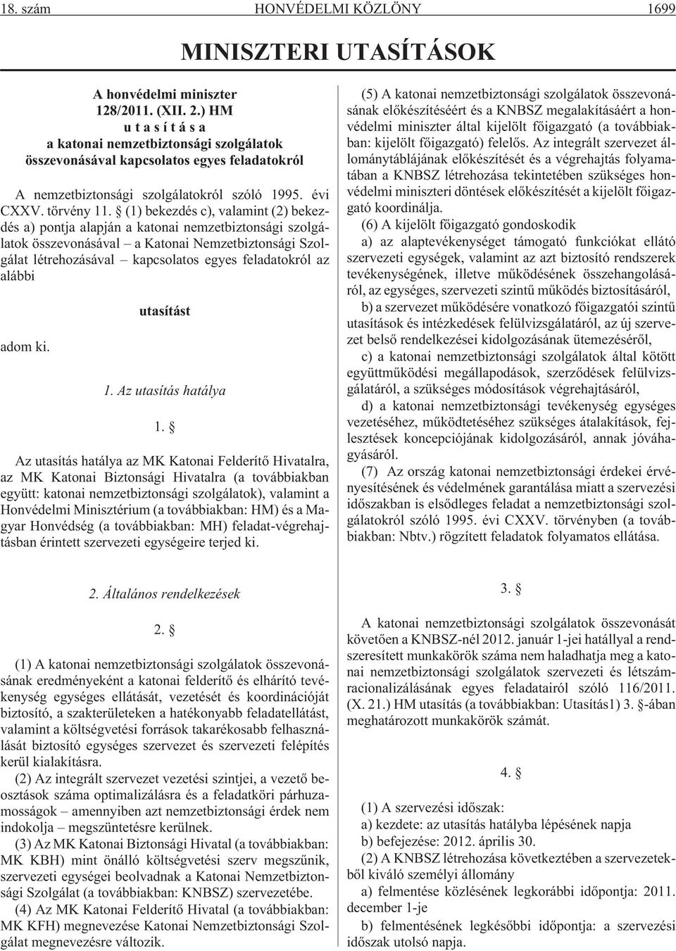 (1) bekezdés c), valamint (2) bekezdés a) pontja alapján a katonai nemzetbiztonsági szolgálatok összevonásával a Katonai Nemzetbiztonsági Szolgálat létrehozásával kapcsolatos egyes feladatokról az