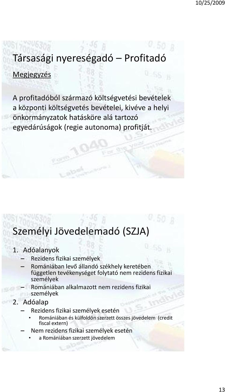 Adóalanyok Rezidens fizikai személyek Romániában levő állandó székhely keretében független tevékenységet folytató nem rezidens fizikai személyek Romániában