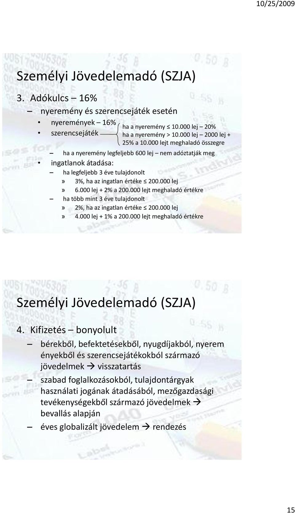 000 lejt meghaladó értékre ha több mint 3 éve tulajdonolt» 2%, ha az ingatlan értéke 200.000 lej» 4.000 lej + 1% a 200.000 lejt meghaladó értékre Személyi Jövedelemadó (SZJA) 4.